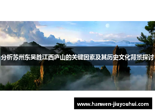 分析苏州东吴胜江西庐山的关键因素及其历史文化背景探讨