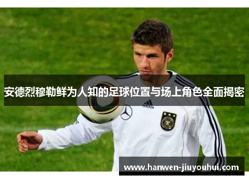 安德烈穆勒鲜为人知的足球位置与场上角色全面揭密