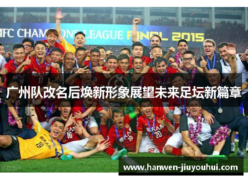 广州队改名后焕新形象展望未来足坛新篇章