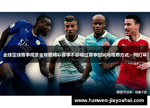 全球足球赛事观赏全攻略精彩赛事不容错过赛事时间与观看方式一网打尽