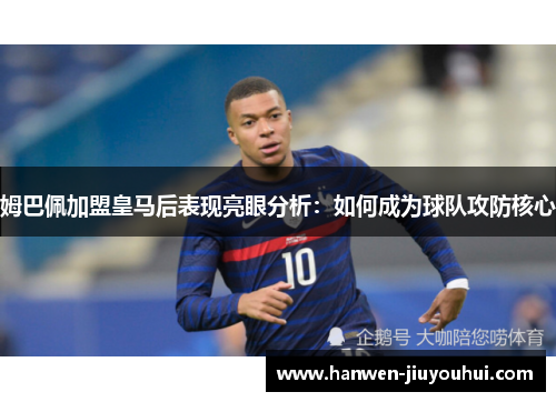 姆巴佩加盟皇马后表现亮眼分析：如何成为球队攻防核心