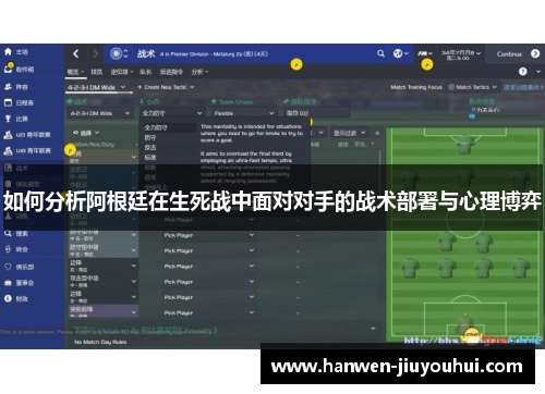 如何分析阿根廷在生死战中面对对手的战术部署与心理博弈