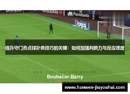 提升守门员点球扑救技巧的关键：如何加强判断力与反应速度