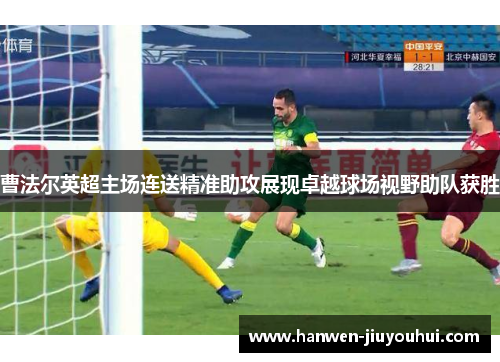 曹法尔英超主场连送精准助攻展现卓越球场视野助队获胜